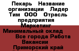 Пекарь › Название организации ­ Лидер Тим, ООО › Отрасль предприятия ­ Маркетинг › Минимальный оклад ­ 27 600 - Все города Работа » Вакансии   . Приморский край,Спасск-Дальний г.